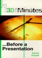 30 Minutes Before a Presentation (30 Minutes Series) By Patrick Forsyth