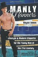 Manly Manners: Lifestyle & Modern Etiquette for. James, Wayne.#