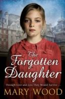 The girls who went to war trilogy: The forgotten daughter by Mary Wood
