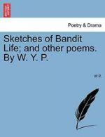 Sketches of Bandit Life; and other poems. By W. Y. P.. P., W 9781241026974.#