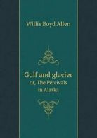 Gulf and glacier or, The Percivals in Alaska. Allen, Boyd 9785518811119 New.#*=