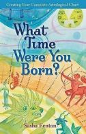 What time were you born?: creating your complete astrological chart by Sasha