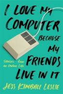 I love my computer because my friends live in it: stories from an online life