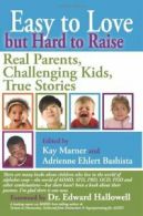 Easy to Love but Hard to Raise: Real Parents, Challenging Kids, True Stories By