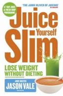 Juice yourself slim: lose weight without dieting by Jason Vale (Paperback)