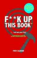 F**k up this book: (... and not your life) by Fred Calhoun (Paperback)