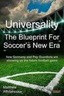 Universality - The Blueprint for Soccer's New E. Whitehouse, Matthew.#*=