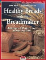 Alive natural health guides: Healthy breads with the breadmaker: delicious and