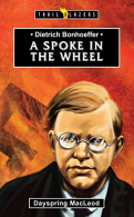 Dietrich Bonhoeffer: A Spoke in the Wheel (Trail Blazers), MacLeod, Dayspring, G