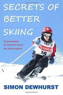 Secrets of Better Skiing: Ski Tips Guaranteed to Improve Your Ski Technique,