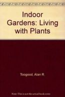 Indoor Gardens: Living with Plants By Alan R. Toogood