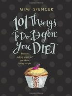 101 Things to Do Before You Diet By Mimi Spencer. 9780385616102