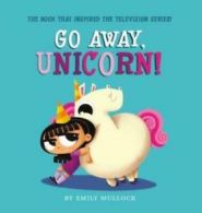 Go Away, Unicorn!: Go away, unicorn! by Emily Mullock  (Paperback)