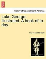 Lake George; illustrated. A book of to-day.. Stoddard, Seneca 9781241328856.#