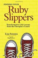 Finding Your Ruby Slippers: Transformative Life. Ferentz, Wolitzer<|