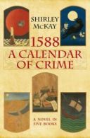 1588: a calender of crime by Shirley McKay (Hardback)