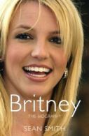 Britney: The Biography By Sean Smith. 9780283070303
