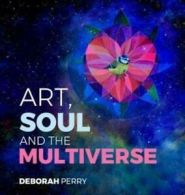 Art, Soul and the Multiverse by Deborah Perry (Hardback)