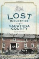 Lost Industries of Saratoga County. Starr 9781609490799 Fast Free Shipping<|