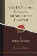 Vite de Pittori, Scultori, Ed Architetti Genovesi (Classic Reprint) by Raffaele