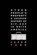 Other people's property: a shadow history of hip-hop in white America by Jason
