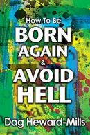 How to Be Born Again and Avoid Hell, Heward-Mills, Dag, ISBN 998