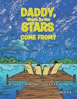 Daddy, Where Do the Stars Come From?: A Child's. Kyle, John.#