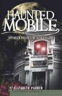 Haunted Mobile: Apparitions of the Azalea City (Haunted America). Parker<|