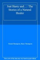 Just Harry and....: The Stories of a Natural Healer By Oonah Thompson, Harry Th