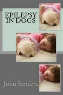 Epilepsy in Dogs by John Sanders Ma (Paperback)