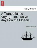 A Transatlantic Voyage; or, twelve days on the Ocean.. Hamilton, William.#