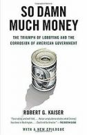 So Damn Much Money: The Triumph of Lobbying and the Corr... | Book