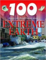 100 Things You Should Know About Extreme Earth (100 Things You Should Know About