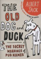 The old dog and duck: the secret meanings of pub names by Albert Jack (Hardback)