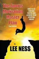 Ness, Lee : The Sports Motivation Master Plan: How T