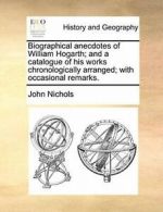 Biographical anecdotes of William Hogarth; and , Nichols, John,,