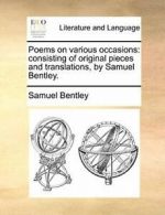 Poems on various occasions: consisting of origi, Bentley, Samuel,,