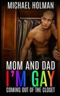 Mom and Dad, I?m Gay: Coming Out of the Closet by Michael Holeman (Paperback)