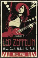 When Giants Walked the Earth: A Biography Of Led Zeppelin by Mick Wall