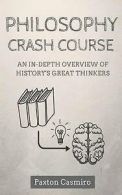 Casmiro, Paxton : Philosophy Crash Course: An In-Depth Ove