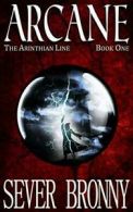 Arcane: Volume 1 (The Arinthian Line) By Sever Bronny