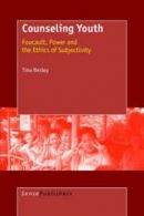 Counseling Youth: Foucault, Power and the Ethics of Subjectivity by Tina