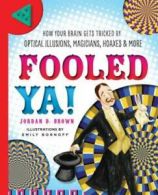 Fooled ya!: how your brain gets tricked by optical illusions, magicians, hoaxes