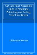 Get into Print: Complete Guide to Producing, Publishing and Selling Your Own Bo