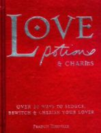 Love potions & charms: over 50 ways to seduce, bewitch, and cherish your lover