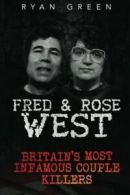 Fred & Rose West: Britain's Most Infamous Killer Couples by Ryan Green