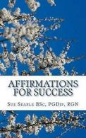 Searle Bsc, Sue : Affirmations for Success: How to live th