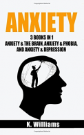 Anxiety: 3 Books in 1: Anxiety and the Brain, Anxiety and Phobia, & Anxiety and