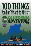 100 Things You Don't Want to Miss at Disney California Adventure 2016 by John