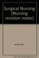 Surgical Nursing (Nursing revision notes) By M.J. Jenkins, L. M .9780863051227
